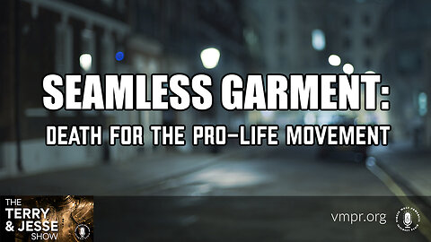 11 Aug 23, The Terry & Jesse Show: Seamless Garment: Death for the Pro-Life Movement