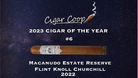 2023 Cigar of the Year Countdown (Coop’s List) #6: Macanudo Estate Reserve Flint Knoll Churchill