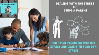 How to do Parenting With Out Stress And Deal With Your Own Stress.