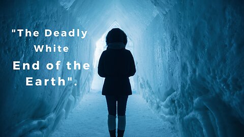 ''The deadly white end of the Earth''