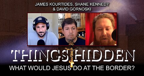 THINGS HIDDEN 154: What Would Jesus Do at the Border?