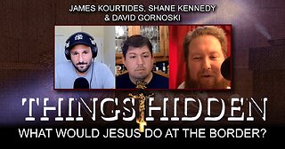 THINGS HIDDEN 154: What Would Jesus Do at the Border?