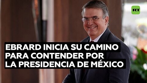 "Vamos a recorrer todo el país": Ebrard inicia su camino para contender por la presidencia de México