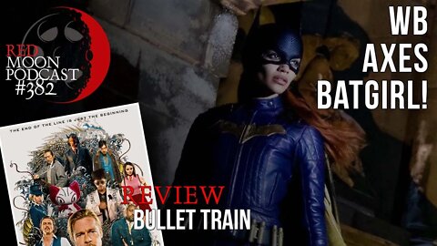 WB Axes Batgirl! | Bullet Train Review | RMPodcast Episode 382
