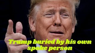 Trump buried by his own spoke person