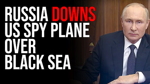 Russia TAKES DOWN US Spy Plane Over Black Sea, Biden Admin Blames Russian Aggression