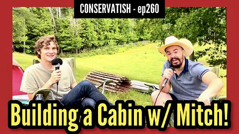 Building a Cabin w/ Mitch | CONSERVATISH ep.260