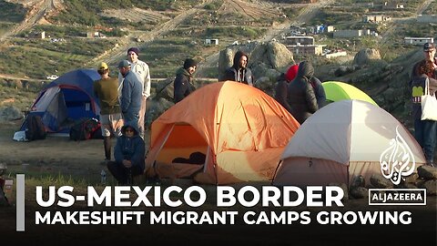 US-Mexico border: Number of makeshift migrant camps growing