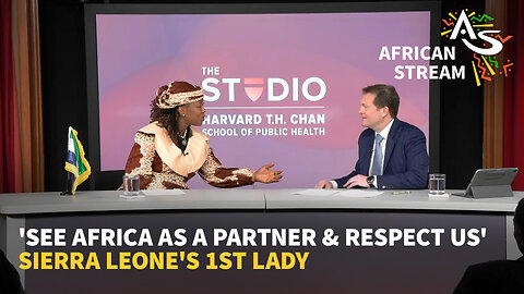 'SEE AFRICA AS A PARTNER & RESPECT US' - SIERRA LEONE'S 1ST LADY