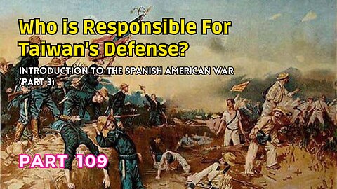 (109) Who is Responsible for Taiwan's Defense? | Introduction to the Spanish American War Part 3