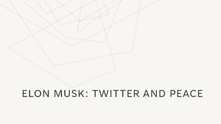 Elon Musk: Twitter and Peace