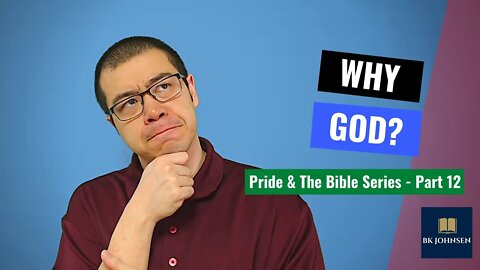 Why God? - Pride & The Bible Series: Part 12 of 12