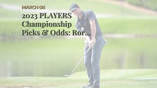 2023 PLAYERS Championship Picks & Odds: Rory, Rahm Line TPC Sawgrass Field