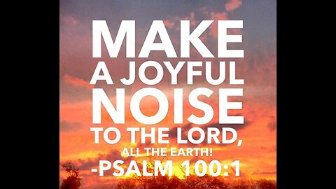 Make a Joyful Noise to The Lord