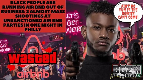 Black People are Running Air BnB Out of Business: 2 Mass Shootings at Unsanctioned Air BNB Parties