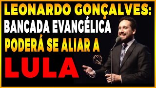 🔴 Leonardo Gonçalves diz que Bancada Evangélica poderá se aliar a Lula