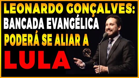 🔴 Leonardo Gonçalves diz que Bancada Evangélica poderá se aliar a Lula