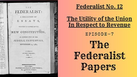 Federalist EP.7 - No. 12 - The Utility of the Union In Respect to Revenue