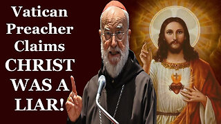 Vatican Preacher Claims Christ Was A Liar!