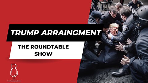 LIVE: TRUMP ARRAINGMENT - The Roundtable