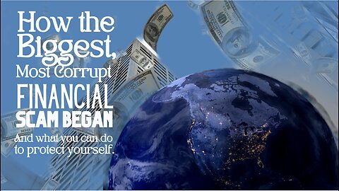 How The Biggest Most Corrupt Financial Scam Began and What We Can Do to Protect Ourselves