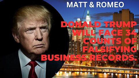 Donald Trump Will Face 34 Counts of Falsifying Business Records.