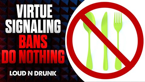 Virtue-Signaling Bans Do Nothing | Loud ’N Drunk | Episode 7