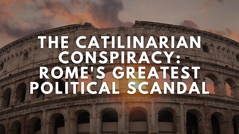 The Catilinarian Conspiracy: Rome's Greatest Political Scandal
