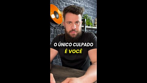 O ÚNICO CULPADO DE ESTAR ONDE ESTÁ É VOCE !!!