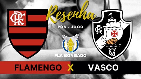 RESENHA PÓS-JOGO - FLAMENGO 2 x 0 VASCO | CANAL FLA BONGADO |