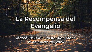 2024-03-17 -La Recompensa del Evangelio (Mateo 10:39-42) - Ron Stone (Spanish)