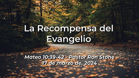2024-03-17 -La Recompensa del Evangelio (Mateo 10:39-42) - Ron Stone (Spanish)