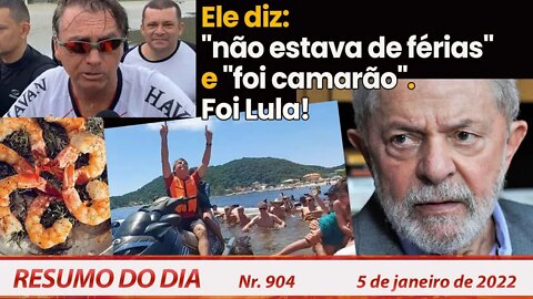 Ele diz: "não estava de férias" e que "foi camarão". Foi Lula! - Resumo do Dia nº 904 - 05/01/22