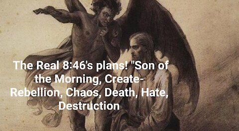 The Real 8:46's plans! "Son of the Morning, Create- Rebellion, Chaos, Death, Hate, Destruction