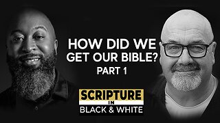 Scripture in Black & White: Episode #8 - How Did We Get the Bible? Pt. 1