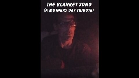 The Blanket Song (A Mother's Day Tribute)