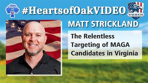 Hearts of Oak: Matt Strickland - The Relentless Targeting of MAGA Candidates in Virginia