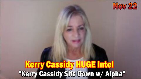 Kerry Cassidy HUGE Intel 11-22-23: "Kerry Cassidy Sits Down w/ Alpha"