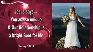 Jan 6, 2016 ❤️ Jesus says... Our Relationship is a bright Spot for Me and each of you is so unique