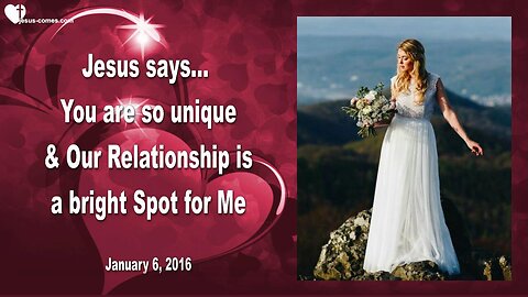 Jan 6, 2016 ❤️ Jesus says... Our Relationship is a bright Spot for Me and each of you is so unique