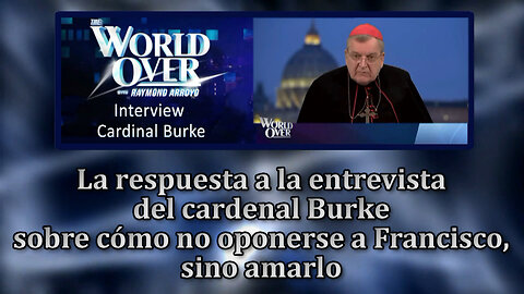 El PCB: La respuesta a la entrevista del cardenal Burke sobre cómo no oponerse a Francisco, sino amarlo