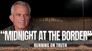 RFK Jr. Visits Our Broken Border and Trump's Unfinished Wall: "Midnight at the Border" (Mini-Documentary + Live Remarks)