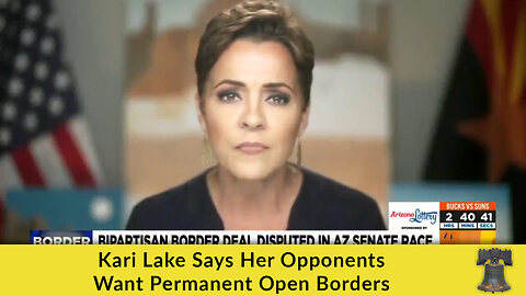 Kari Lake Says Her Opponents Want Permanent Open Borders