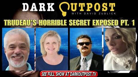 Dark Outpost 02-21-2022 Trudeau's Horrible Secret Exposed Part 1