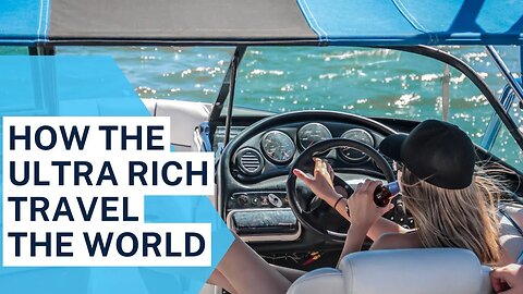 How The Ultra Rich Travel The World