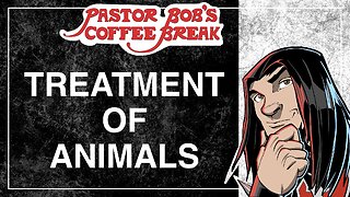 TREATMENT OF ANIMALS / Pastor Bob's Coffee Break