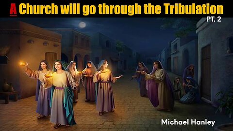 A Church Will Go Through The Tribulation Pt 2. - Michael Hanley - March 3rd, 2024