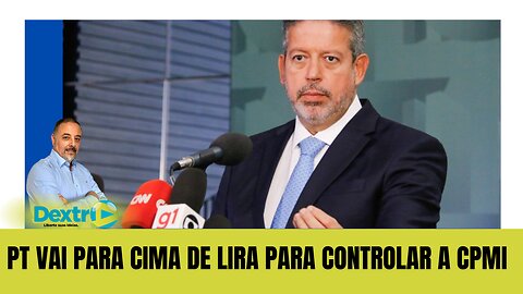 PT VAI PARA CIMA DE LIRA PARA CONTROLAR CPMI