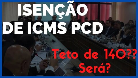 ISENÇÃO PCD DE ICMS: NOVO TETO DE 140.000? Será que agora vai Reunião do Confaz