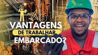 VANTAGENS DE TRABALHAR EMBARCADO QUE VOCÊ PRECISA SABER